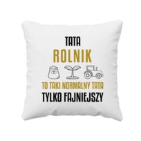 Tata rolnik to taki normalny tata, tylko fajniejszy - poduszka na prezent dla taty