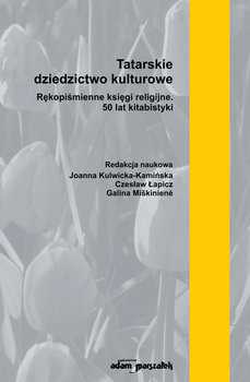 Tatarskie dziedzictwo kulturowe. Rękopiśmienne księgi religijne. 50 lat kitabistyki - Opracowanie zbiorowe