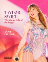 Taylor Swift. The Stories Behind the Songs Annie Zaleski