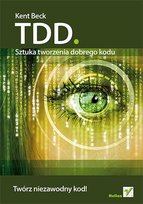 TDD. Sztuka tworzenia dobrego kodu Beck Kent