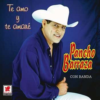 Te Amo Y Te Amaré - Pancho Barraza