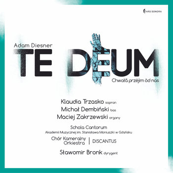 Te Deum: Chwała przemija od nas - Schola Cantorum Akademii Muzycznej w Gdańsku, Zakrzewski Maciej, Chór Kameralny Discantus, Trzasko Klaudia, Dembiński Michał