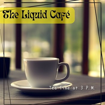 Tea Time at 3 P.m . - The Liquid Café