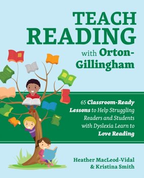 Teach Reading With Orton-gillingham: 70 Classroom-Ready Lessons to Help Struggling Readers and Stude - Heather Macleod-Vidal, Kristina Smith