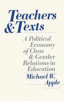 Teachers and Texts: A Political Economy of Class and Gender Relations in Education - Apple Michael W., Apple Michael W.