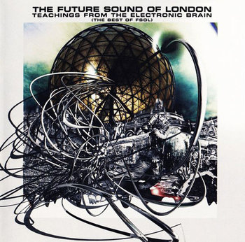 Teachings From the Electronic Brain. Best Of - Future Sound of London
