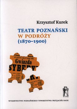 Teatr poznański w podróży (1870-1900) - Kurek Krzysztof