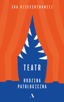 Teatr. Rodzina patologiczna Dzieciuchowicz Iga