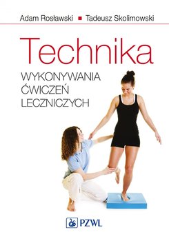 Technika wykonywania ćwiczeń leczniczych - Skolimowski Tadeusz, Rosławski Adam