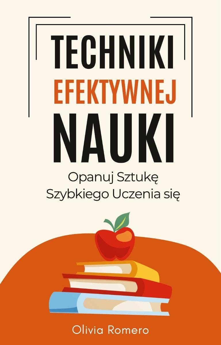 Techniki Efektywnej Nauki. Opanuj Sztukę Szybkiego Uczenia Się - Olivia ...