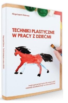 Techniki plastyczne w pracy z dziećmi - Łapot-Dzierwa Kinga