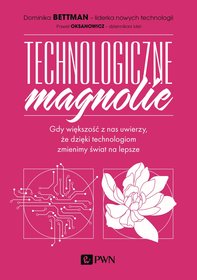 Technologiczne magnolie. Gdy większość z nas uwierzy, że dzięki technologiom zmienimy świat na lepsze Technologiczne magnolie. Gdy większość z nas uwierzy, że dzięki technologiom zmienimy świat na lepsze