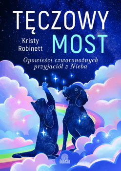 Tęczowy most. Opowieści czworonożnych przyjaciół z Nieba - Robinett Kristy