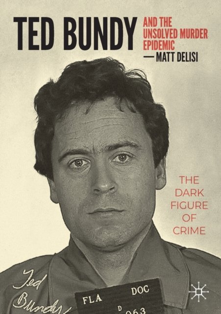 Ted Bundy And The Unsolved Murder Epidemic: The Dark Figure Of Crime ...