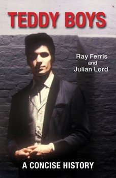 Teddy Boys: A Concise History - Ray Ferris, Julian Lord