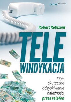 Telewindykacja, czyli skuteczne odzyskiwanie należności przez telefon - Rebizant Robert