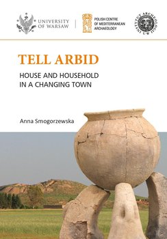 Tell Arbid House and household in a changing town PAM Monograph Series 9 - Smogorzewska Anna