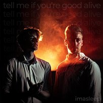 tell me if youre good alive imasleep