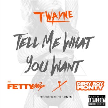 Tell Me What You Want - T-Wayne feat. Fetty Wap, Remy Boy Monty