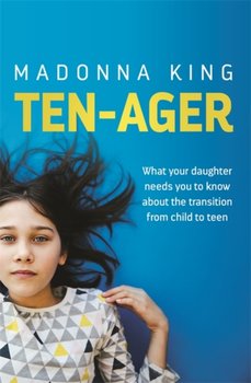 Ten-Ager: What your daughter needs you to know about the transition from child to teen - Madonna King