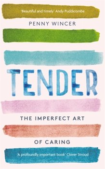 Tender. The Imperfect Art of Caring - profoundly important Clover Stroud - Penny Wincer