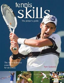 Tennis Skills: The Player's Guide - Sadzeck Tom