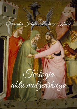 Teologia aktu małżeńskiego - Klimek Konstancja, Judyta Aleksandra