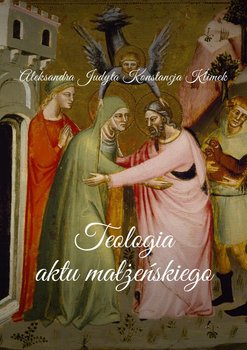 Teologia aktu małżeńskiego - Klimek Konstancja, Judyta Aleksandra