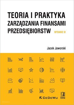 Teoria i praktyka zarządzania finansami przedsiębiorstw - Jaworski Jacek