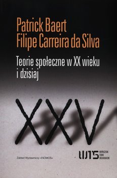 Teorie społeczne w XX wieku i dzisiaj - Baert Patrick, de Carreira Silva Filipe