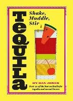 Tequila: Shake, Muddle, Stir - Jones Dan