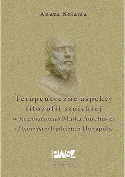 Terapeutyczne aspekty filozofii stoickiej - Szlama Aneta