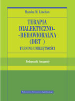 Terapia dialektyczno-behawioralna (DBT). Trening umiejętności. Podręcznik terapeuty Linehan Marsha