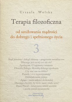 Terapia filozoficzna. Od umiłowania mądrości do dobrego i spełnionego życia. Tom 3 - Wolska Urszula