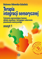 Terapia integracji sensorycznej. Zeszyt. Część 1 Odowska-Szlachcic Bożenna