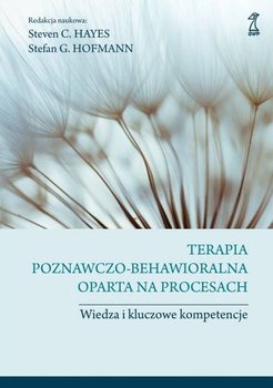 Terapia poznawczo-behawioralna oparta na procesach. Wiedza i kluczowe kompetencje - Hofmann Stefan G., Hayes Steven C.