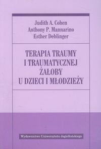Terapia traumy i traumatycznej żałoby u dzieci i młodzieży - Cohen Judith A., Mannarino Anthony P., Deblinger Esther