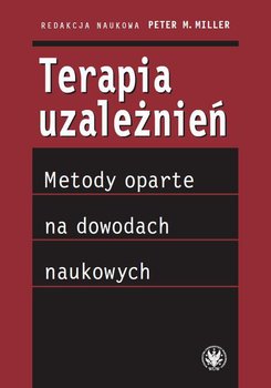 Terapia uzależnień. Metody oparte na dowodach naukowych - Miller Peter M.