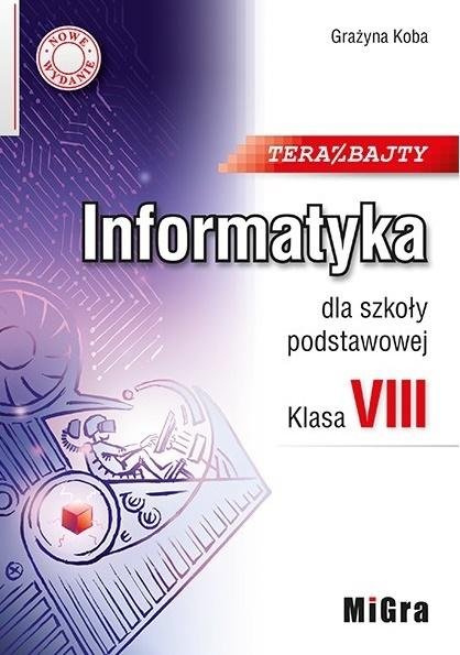 Teraz bajty MIGRA. Informatyka. Klasa 8. Szkoła podstawowa - Koba