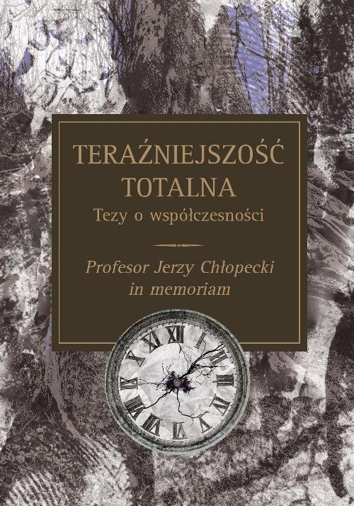 Teraźniejszość Totalna Tezy O Współczesności Profesor Jerzy Chłopecki In Memoriam 7060