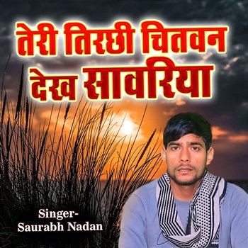 Teri Tirchi Chitwan Dekh Sawariya - Saurabh Nadan