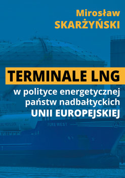 Terminale LNG w polityce energetycznej państw nadbałtyckich Unii Europejskiej - Skarżyński M.