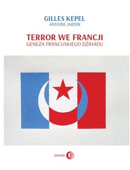Terror we Francji. Geneza francuskiego dżihadu - Kepel Gilles, Jardin Antoine