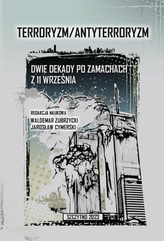 Terroryzm/Antyterroryzm. Dwie dekady po zamachach z 11 września - Zubrzycki Waldemar, Cymerski Jarosław