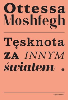 Tęsknota za innym światem - Moshfegh Ottessa