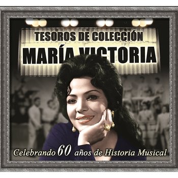 Tesoros de Colección - María Victoria (Celebrando 60 Años de Historia Musical) - María Victoria