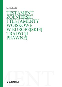 Testament żołnierski i testamenty wojskowe w europejskiej tradycji prawnej - Rudnicki Jan