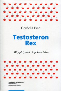 Testosteron Rex. Mity płci, nauki i społeczeństwa - Fine Cordelia