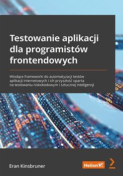 Testowanie aplikacji dla programistów frontendowych. Wiodące frameworki do automatyzacji testów aplikacji internetowych i ich przyszłość oparta na testowaniu niskokodowym i sztucznej inteligencji - ebook epub - Eran Kinsbruner