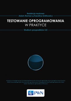 Testowanie oprogramowania w praktyce. Studium przypadków 2.0. Tom 2 - Roman Adam, Zmitrowicz Karolina